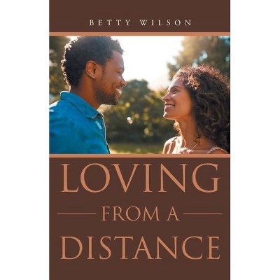 Loving from a Distance - by  Betty Wilson (Paperback)