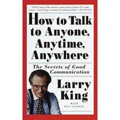  How to Talk to Anyone, Anytime, Anywhere - by  Larry King & Bill Gilbert (Paperback) 