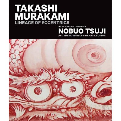 Takashi Murakami: Lineage of Eccentrics - by  Anne Nishimura Morse (Hardcover)