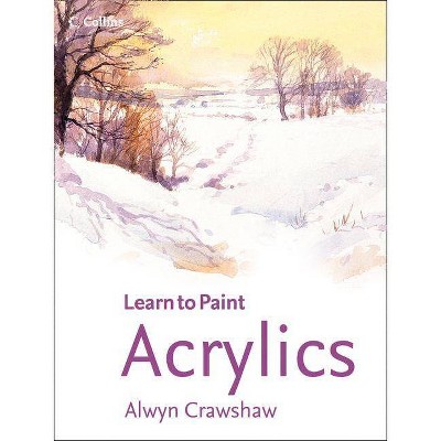 Acrylics (Learn to Paint) - by  Alwyn Crawshaw (Paperback)