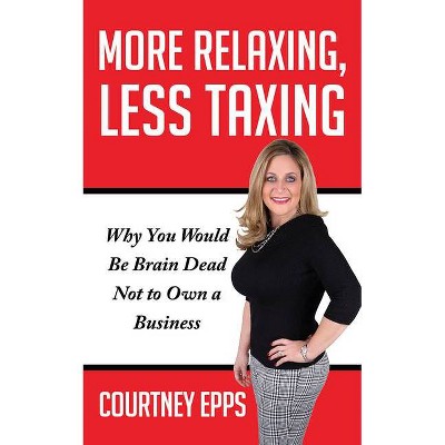 More Relaxing, Less Taxing - by  Courtney Epps (Paperback)