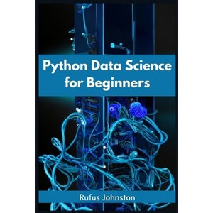 Python Data Science for Beginners - by  Rufus Johnston (Paperback) - 1 of 1