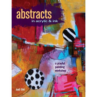 Abstracts in Acrylic and Ink - by  Jodi Ohl (Paperback)