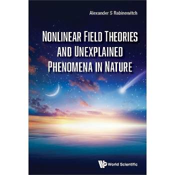 Nonlinear Field Theories and Unexplained Phenomena in Nature - by  Alexander S Rabinowitch (Hardcover)