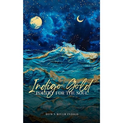 Indigo Gold Poetry for the Soul - by  Down River Indigo (Paperback)