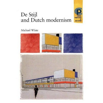 De Stijl and Dutch Modernism - (Critical Perspectives in Art History) by  Michael White (Paperback)