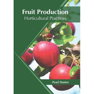 Fruit Production: Horticultural Practices - by  Pearl Hunter (Hardcover)