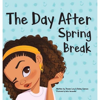 The Day After Spring Break - by  Aimee E Lary & Bailey J Cannon & Adua Hernandez (Hardcover)