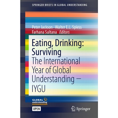 Eating, Drinking: Surviving - (Springerbriefs in Global Understanding) by  Peter Jackson & Walter E L Spiess & Farhana Sultana (Paperback)