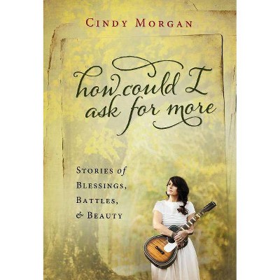 How Could I Ask for More - by  Cindy Morgan (Paperback)