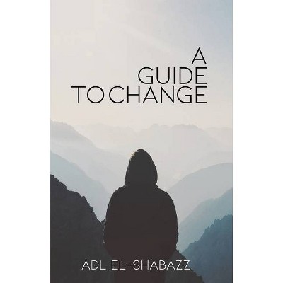 A Guide to Change - by  Adl El-Shabazz (Paperback)