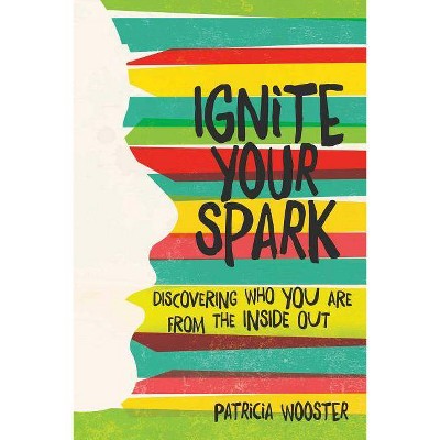 Ignite Your Spark - by  Patricia Wooster (Paperback)