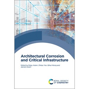 Architectural Corrosion and Critical Infrastructure - by  Ruby Aslam & Zhitao Yan & Qihui Wang & Jeenat Aslam (Hardcover) - 1 of 1