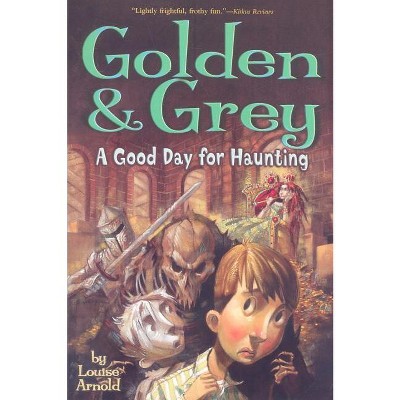 Golden & Grey: A Good Day for Haunting - (Golden & Grey (Paperback)) by  Louise Arnold (Paperback)