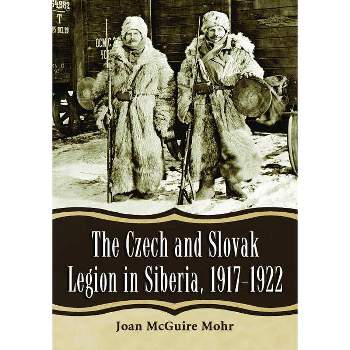 Czech and Slovak Legion in Siberia, 1917-1922 - by  Joan McGuire Mohr (Paperback)