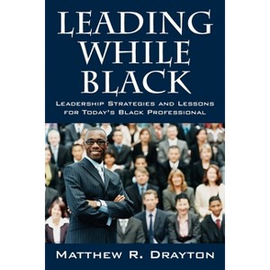 Leading While Black - by  Matthew R Drayton (Paperback) - 1 of 1