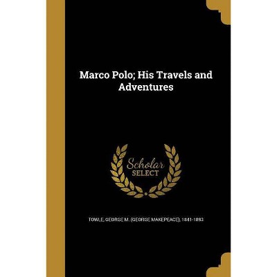 Marco Polo; His Travels and Adventures - (Paperback)