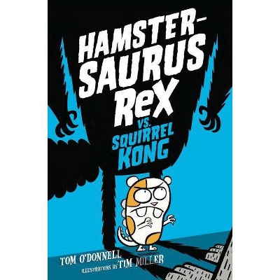 Hamstersaurus Rex vs. Squirrel Kong - by  Tom O'Donnell (Hardcover)