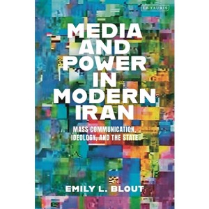 Media and Power in Modern Iran - by  Emily L Blout (Paperback) - 1 of 1