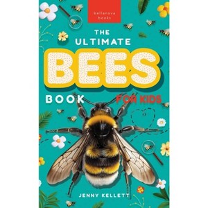 Bees The Ultimate Bee Book for Kids - (Animal Books for Kids) by  Jenny Kellett (Hardcover) - 1 of 1