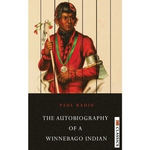 Autobiography of a Winnebago Indian - by  Paul Radin (Paperback) - 1 of 1