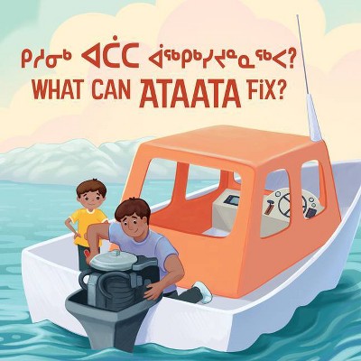 What Can Ataata Fix? - (Arvaaq Books) by  Nadia Sammurtok (Hardcover)