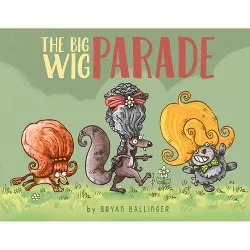 The Big Wig Parade - by  Bryan Ballinger (Hardcover)
