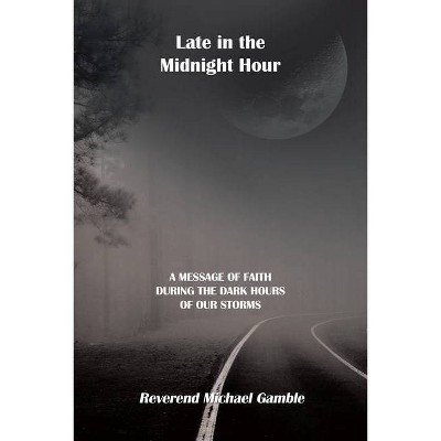 Late in the Midnight Hour - by  Reverend Michael Gamble (Paperback)