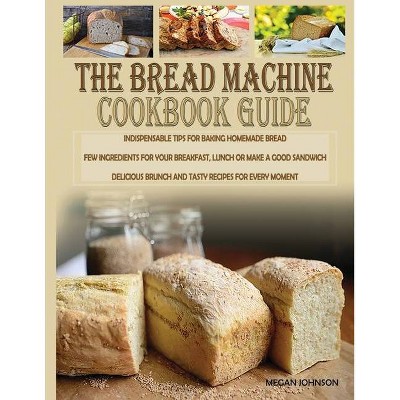 The Bread Machine Cookbook Guide - by  Megan Johnson (Paperback)