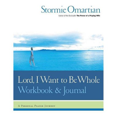 Lord, I Want to Be Whole Workbook and Journal - by  Stormie Omartian (Paperback)