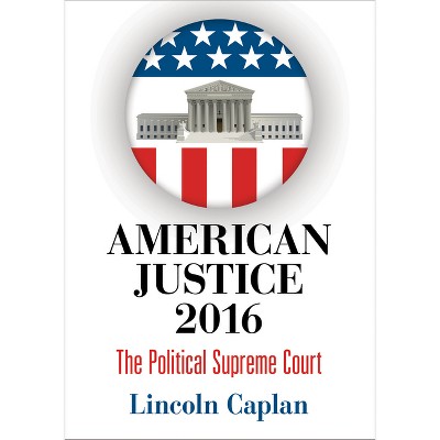 American Justice 2016 - by  Lincoln Caplan (Hardcover)