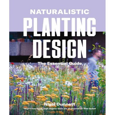 Naturalistic Planting Design - by  Nigel Dunnett (Hardcover)