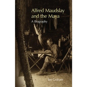 Alfred Maudslay and the Maya - by  Ian Graham (Paperback) - 1 of 1