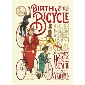 Birth of the Bicycle: A Bumpy History of the Bicycle in America 1819-1900 - by  Sarah Nelson (Hardcover) - 1 of 1