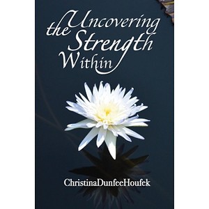 Uncovering the Strength Within - by  Christina Dunfee Houfek (Paperback) - 1 of 1
