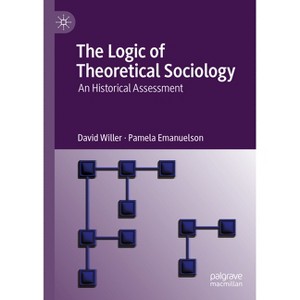 The Logic of Theoretical Sociology - by  David Willer & Pamela Emanuelson (Hardcover) - 1 of 1