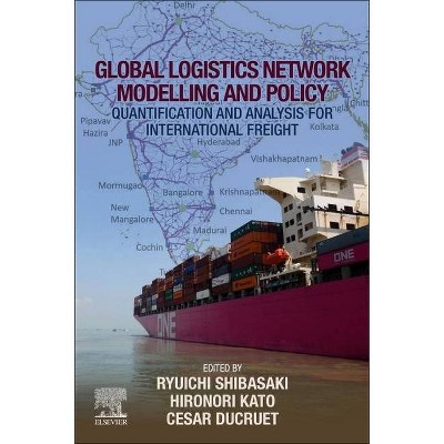  Global Logistics Network Modelling and Policy - by  Ryuichi Shibasaki & Hironori Kato & Cesar Ducruet (Paperback) 