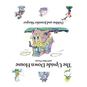 The Upside Down House and Other Poems - by  Debbie Sleeper & Jennifer Sleeper (Paperback) - 1 of 1