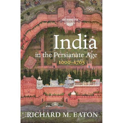 India in the Persianate Age - by  Richard M Eaton (Hardcover)