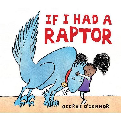 If I Had a Raptor - by  George O'Connor (Hardcover)