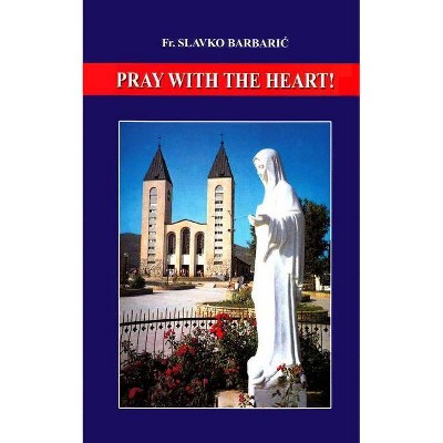 Pray With The Heart - by  Slavko Barbaric (Paperback)