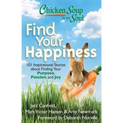 Chicken Soup for the Soul: Find Your Happiness - by  Jack Canfield & Mark Victor Hansen & Amy Newmark (Paperback)