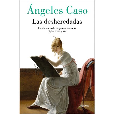 Las Desheredadas: Una Historia de Mujer Creadoras Siglos XVIII Y XIX / The Disowned: A History of Women Creators During the 18th and 19th Century