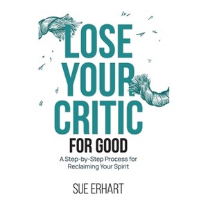 Lose Your Critic for Good - by  Sue Erhart (Hardcover) - 1 of 1