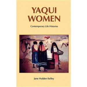 Yaqui Women - by  Jane Holden Kelley (Paperback) - 1 of 1