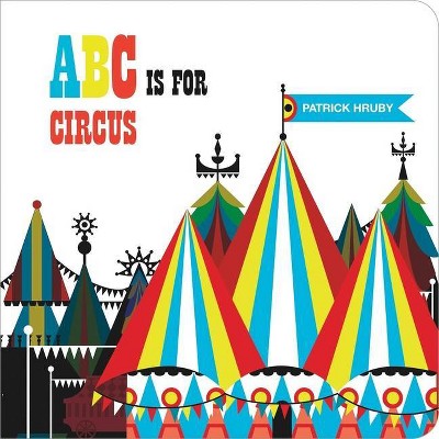 ABC Is for Circus - by  Patrick Hruby (Board Book)