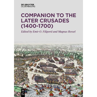 Companion to the Later Crusades (1400-1700) - by  Emir O Filipovic & Magnus Ressel (Hardcover)