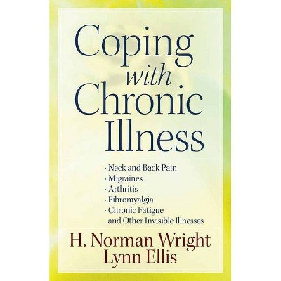 Coping with Chronic Illness - by  H Norman Wright & Lynn Ellis (Paperback)