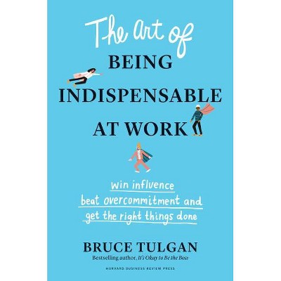 The Art of Being Indispensable at Work - by  Bruce Tulgan (Hardcover)