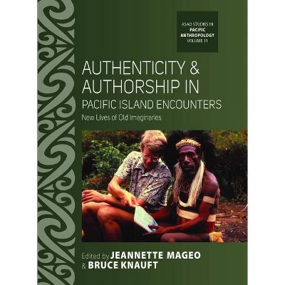 Authenticity and Authorship in Pacific Island Encounters - (Asao Studies in Pacific Anthropology) by  Jeannette Mageo & Bruce Knauft (Hardcover)